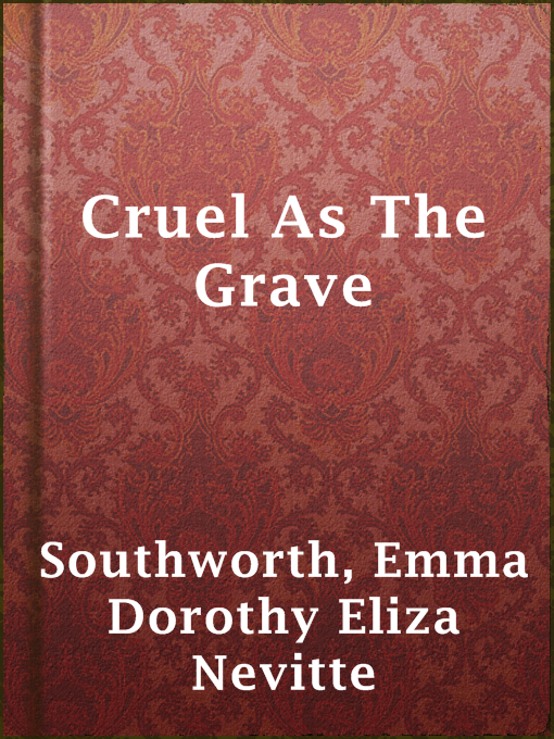 Title details for Cruel As The Grave by Emma Dorothy Eliza Nevitte Southworth - Available